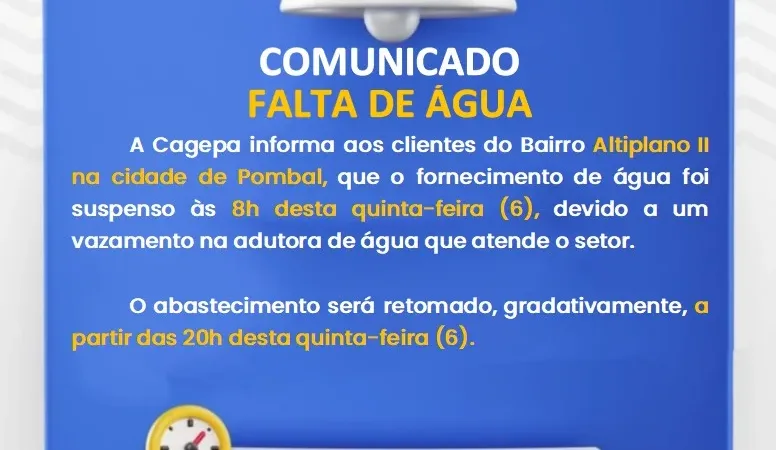 Maringá 98 FM — A CAGEPA informou que o abastecimento de água no bairro Altiplano II, em Pombal, foi suspenso às 8h desta quinta-feira (6), devido a um vazamento na adutora que atende a localidade. De acordo com a companhia, o fornecimento de água será retomado de forma gradativa a partir das 20h desta quinta-feira, após a conclusão dos serviços de reparo.